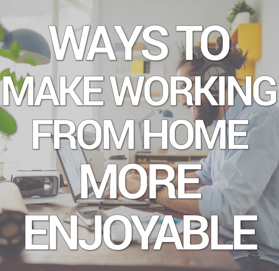 ways to make working from home more enjoyable